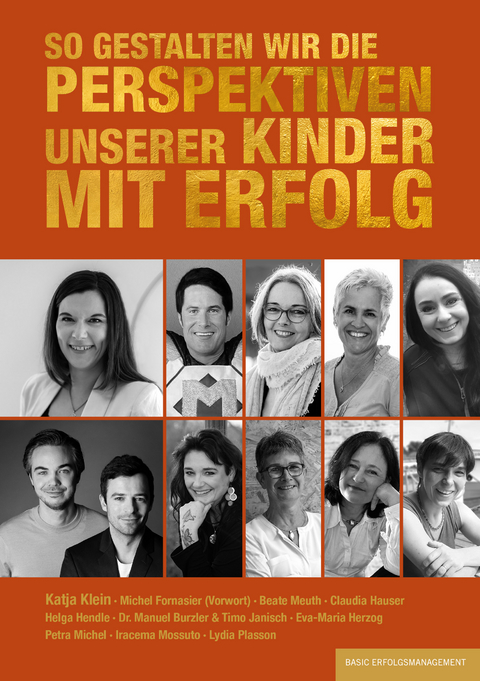 So gestalten wir die Perspektiven unserer Kinder mit Erfolg - Manuel Dr. Burzler, Claudia Hauser, Helga Hendle, Eva-Maria Herzog, Timo Janisch, Katja Klein, Beate Meuth, Petra Michel, Iracema Mossuto, Lydia Plasson