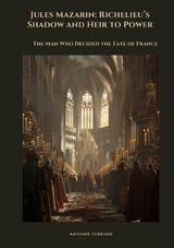Jules Mazarin: Richelieu’s Shadow and Heir to Power - Antoine Ferrard