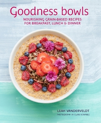 Goodness Bowls - Leah Vanderveldt