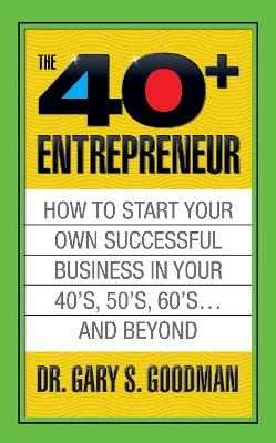 The Forty Plus Entrepreneur: How to Start a Successful Business in Your 40's, 50's and Beyond
