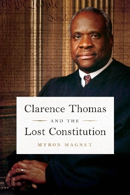 Clarence Thomas and the Lost Constitution - Myron Magnet