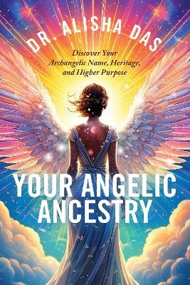 Your Angelic Ancestry - Dr. Alisha Das