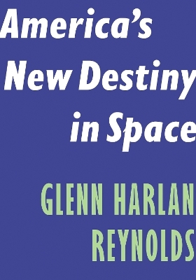 America's New Destiny in Space - Glenn Harlan Reynolds