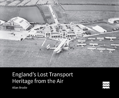 England&rsquo;s Lost Transport Heritage from the Air - Allan Brodie