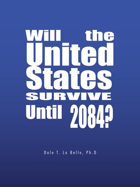 Will the United States Survive Until 2084? - Dale T. La Belle
