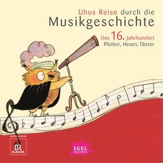 Uhus Reise durch die Musikgeschichte. Das 16. Jahrhundert - Barbara Weiß; Sylvia Schreiber; Cornelia Ferstl …