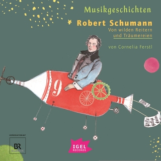Musikgeschichten. Robert Schumann - Cornelia Ferstl; Ulrike Arnold; Nico Holonics …