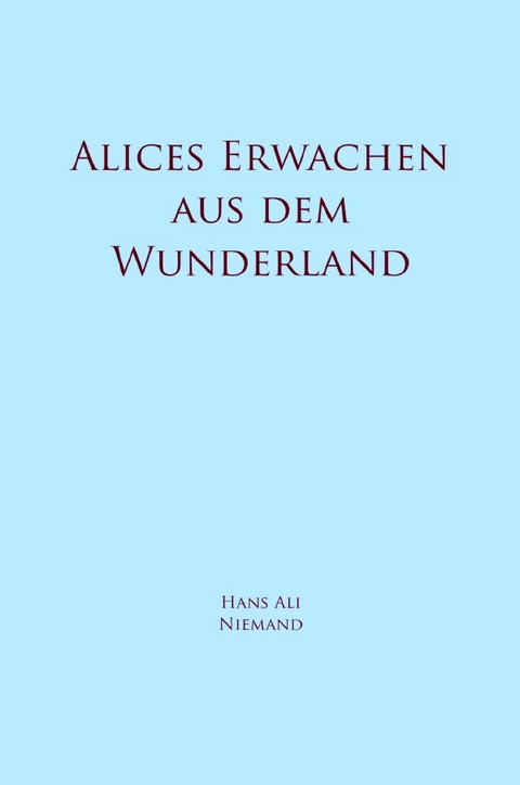 Alices Erwachen aus dem Wunderland - Hans Ali Niemand