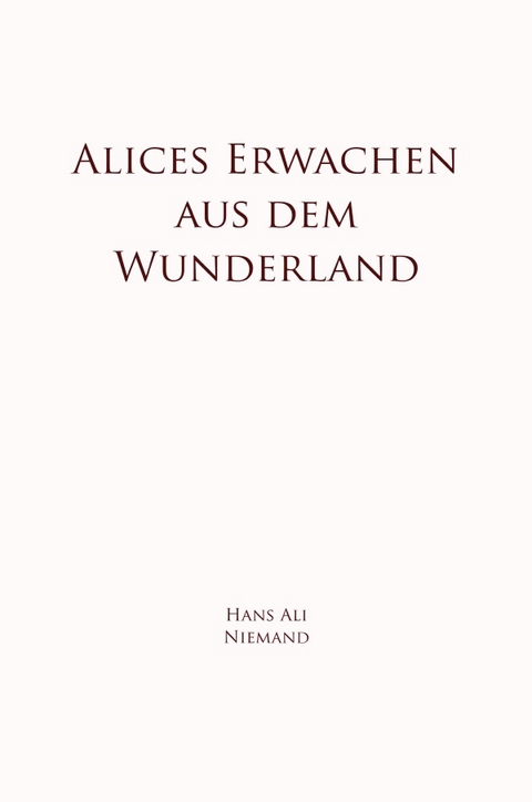 Alices Erwachen aus dem Wunderland - Hans Ali Niemand