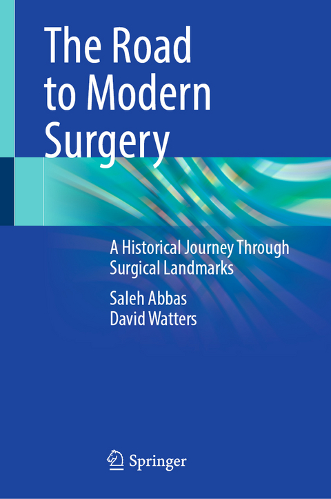 The Road to Modern Surgery - Saleh Abbas, David Watters