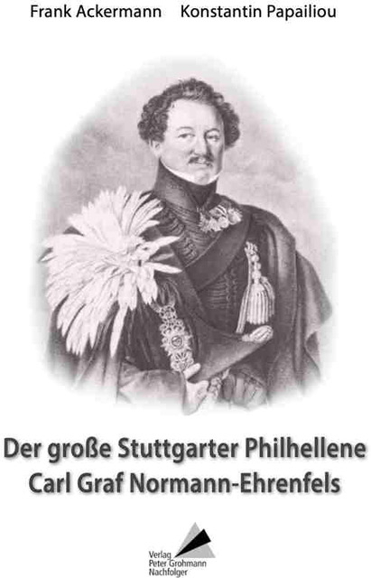 Der gro&szlig;e Stuttgarter Philhellene Carl Graf Normann-Ehrenfels - Frank Ackermann, Konstantin Papailiou