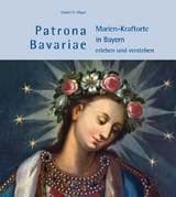 Patrona Bavariae &ndash; Marien-Kraftorte in Bayern erleben und verstehen - Hubert X. Mayer