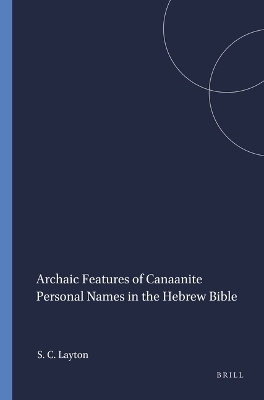 Archaic Features of Canaanite Personal Names in the Hebrew Bible - Scott C. Layton