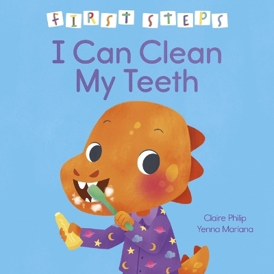 First Steps: I Can Brush My Teeth - Claire Philip