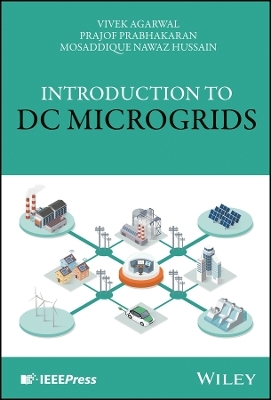 Introduction to DC Microgrids - Vivek Agarwal, Prajof Prabhakaran, Mosaddique Nawaz Hussain