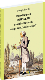 Jean-Jacques ROUSSEAU und die Botanik als gr&uuml;ne Leidenschaft - Georg Schwedt