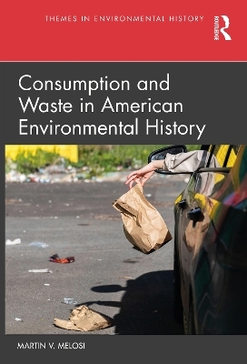 Consumption and Waste in American Environmental History - Martin V. Melosi