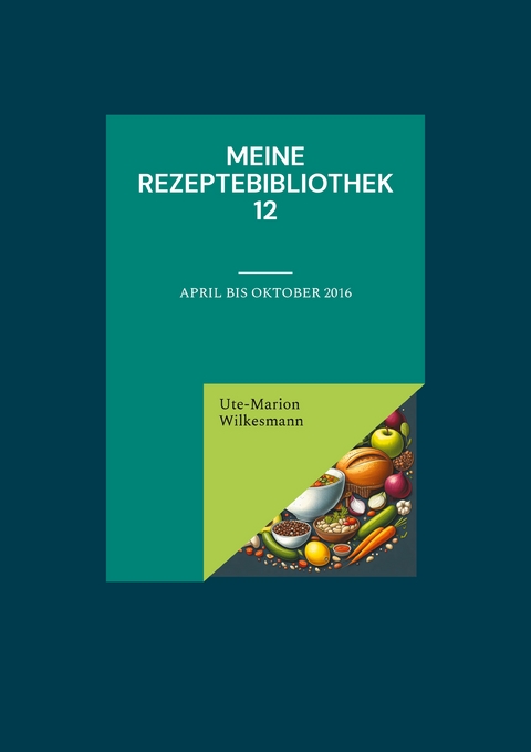 Meine Rezeptebibliothek 12 - Ute-Marion Wilkesmann