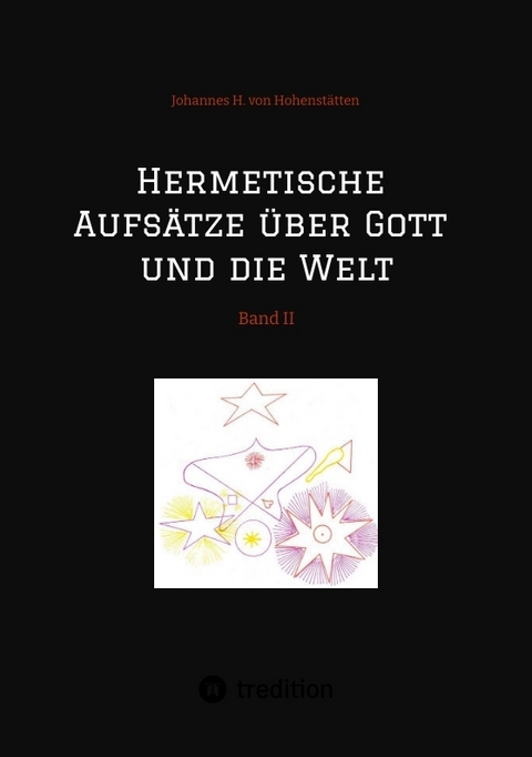 Hermetische Aufs&auml;tze &uuml;ber Gott und die Welt - Johannes H. von Hohenst&auml;tten