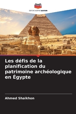 Les d&eacute;fis de la planification du patrimoine arch&eacute;ologique en &Eacute;gypte - Ahmed Shaikhon