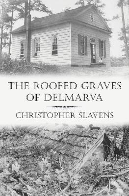 The Roofed Graves of Delmarva - Christopher Slavens