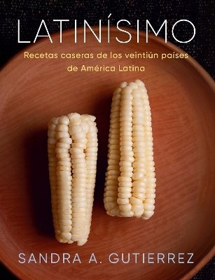 Latin&iacute;simo: Recetas caseras de los veinti&uacute;n pa&iacute;ses de Am&eacute;rica Latina - Sandra A. Gutierrez
