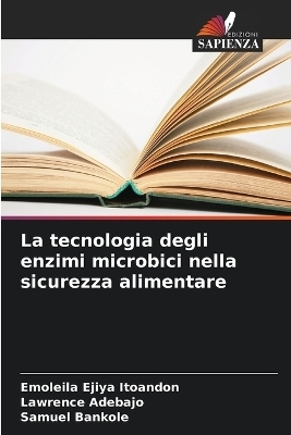 La tecnologia degli enzimi microbici nella sicurezza alimentare - Emoleila Ejiya Itoandon, Lawrence Adebajo, Samuel Bankole