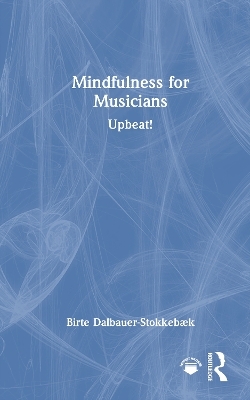 Mindfulness for Musicians - Birte Dalbauer-Stokkeb&aelig;k