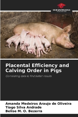 Placental Efficiency and Calving Order in Pigs - Amanda Medeiros Araujo de Oliveira, Tiago Silva Andrade, Belise M O Bezerra