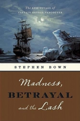 Madness, Betrayal and the Lash - Stephen R Bown