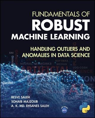 Fundamentals of Robust Machine Learning - Resve A. Saleh, Sohaib Majzoub, A. K. Md. Ehsanes Saleh