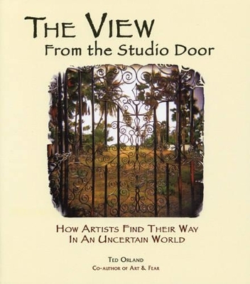 The View from the Studio Door - Ted Orland