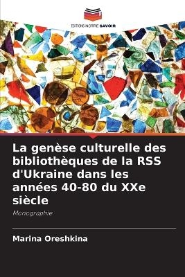 La gen&egrave;se culturelle des biblioth&egrave;ques de la RSS d'Ukraine dans les ann&eacute;es 40-80 du XXe si&egrave;cle - Marina Oreshkina