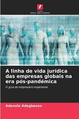A linha de vida jur&iacute;dica das empresas globais na era p&oacute;s-pand&eacute;mica - Adenola Adegbesan