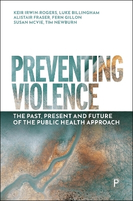 Preventing Violence - Keir Irwin-Rogers, Luke Billingham, Alistair Fraser, Fern Gillon, Susan McVie