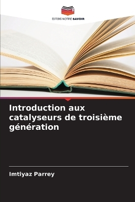 Introduction aux catalyseurs de troisi&egrave;me g&eacute;n&eacute;ration - Imtiyaz Parrey