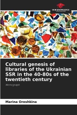 Cultural genesis of libraries of the Ukrainian SSR in the 40-80s of the twentieth century - Marina Oreshkina
