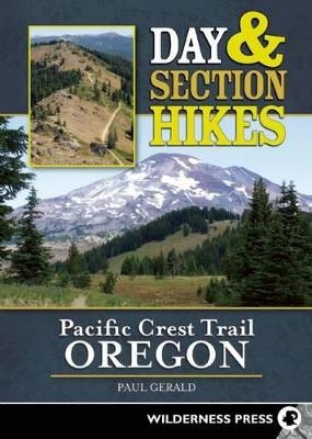 Day and Section Hikes Pacific Crest Trail: Oregon - Paul Gerald