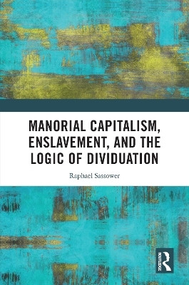 Manorial Capitalism, Enslavement, and the Logic of Dividuation - Raphael Sassower