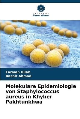 Molekulare Epidemiologie von Staphylococcus aureus in Khyber Pakhtunkhwa - Farman Ullah, Bashir Ahmad