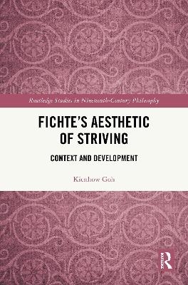 Fichte&rsquo;s Aesthetic of Striving - Kienhow Goh