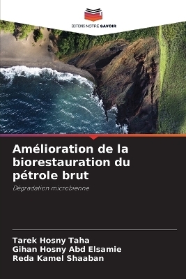 Am&eacute;lioration de la biorestauration du p&eacute;trole brut - Tarek Hosny Taha, Gihan Hosny Abd Elsamie, Reda Kamel Shaaban