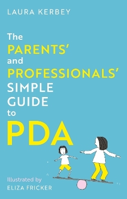 The Parents&rsquo; and Professionals&rsquo; Simple Guide to PDA - Laura Kerbey, Eliza Fricker