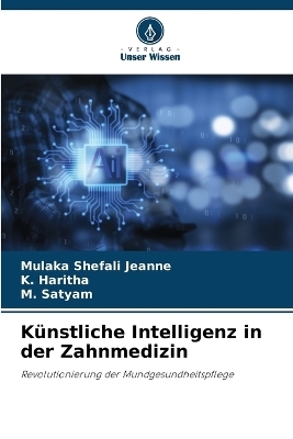 K&uuml;nstliche Intelligenz in der Zahnmedizin - Mulaka Shefali Jeanne, K HARITHA, M Satyam
