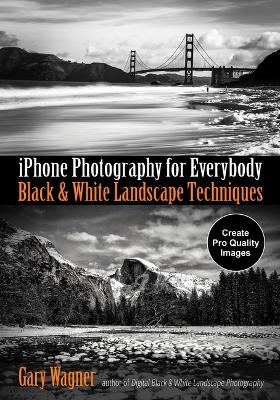 iPhone Photography for Everybody: Black and White Landscape Techniques -  Wagner Gary