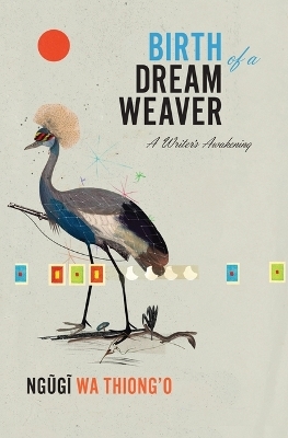 Birth of a Dream Weaver -  Ngugi wa Thiong'o