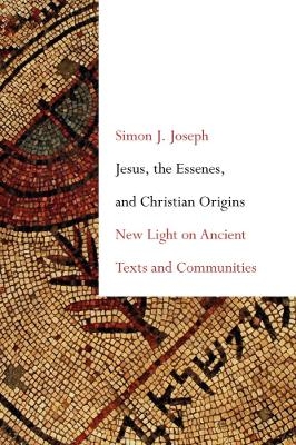 Jesus, the Essenes, and Christian Origins - Simon J. Joseph
