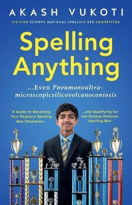 Spelling Anything (Even Pneumonoultramicroscopicsilicovolcanoconiosis) - Akash Vukoti