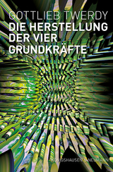 Die Herstellung der vier Grundkräfte - Gottlieb Twerdy
