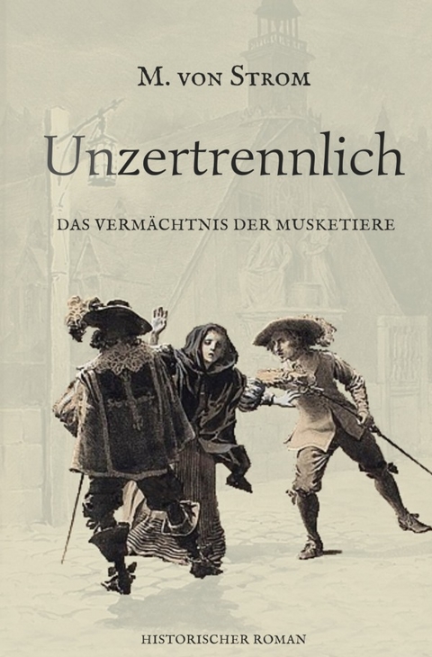 Die geheime Lilie / Unzertrennlich - Das Verm&auml;chtnis der Musketiere - Maren von Strom